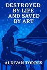 Destroyed by Life and Saved by Art - Aldivan Teixeira Torres - 9783565068685