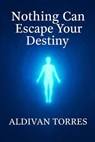 Nothing Can Escape Your Destiny - Aldivan Teixeira Torres - 9783565130801