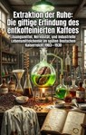Extraktion der Ruhe: Die giftige Erfindung des entkoffeinierten Kaffees - Thorsten Fiedler - 9783565350278