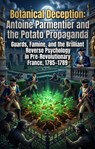Botanical Deception: Antoine Parmentier and the Potato Propaganda - Charles Montgomery - 9783565422210