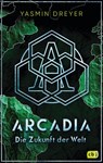 Arcadia - Die Zukunft der Welt - Yasmin Dreyer - 9783570167137