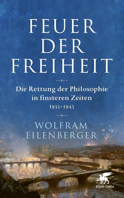 FEUER DER FREIHEIT; RETTUNG DER PHILOSOPHIE IN FINSTEREN ZEITEN 1933-1943, EILENBERGER, WOLFRAM - Gebonden - 9783608964608