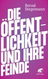 Die Öffentlichkeit und ihre Feinde - Bernd Stegemann - 9783608984194