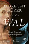 Albrecht Dürer und der Wal - Philip Hoare - 9783608986495