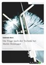 Die Frage nach der Technik bei Martin Heidegger - Gabriela Bara - 9783638948296