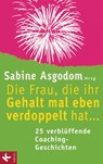 Die Frau, die ihr Gehalt mal eben verdoppelt hat ... - 25 verblüffende Coaching-Geschichten - Petra Bock ; Theresia Volk ; Ursu Mahler ; Andrea Lienhart ; Sabine Asgodom-Brockert - 9783641022952