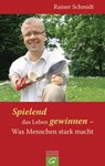 Spielend das Leben gewinnen - Was Menschen stark macht - Rainer Schmidt - 9783641032401