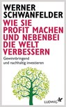 Wie Sie Profit machen und nebenbei die Welt verbessern - Werner Schwanfelder - 9783641085490