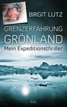 Grenzerfahrung Grönland - Birgit Lutz - 9783641124915