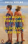 Man müsste versuchen, glücklich zu sein - Julia Holbe - 9783641273842