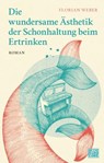 Die wundersame Ästhetik der Schonhaltung beim Ertrinken - Florian Weber - 9783641281458