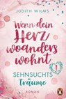 Wenn dein Herz woanders wohnt – Sehnsuchtsträume - Judith Wilms - 9783641300791