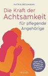 Die Kraft der Achtsamkeit für pflegende Angehörige - Katrin Beckmann - 9783641303136