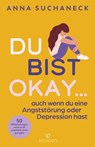 Du bist okay, auch wenn du eine Angststörung oder Depression hast - Anna Suchaneck - 9783641316648