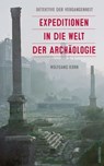 Detektive der Vergangenheit. Expeditionen in die Welt der Archäologie. Von Pompeji bis Nebra - Wolfgang Korn - 9783641324353
