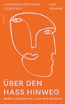 Über den Hass hinweg. Briefe zwischen Tel Aviv und Teheran - Katharina Höftmann Ciobotaru ; Sohrab Shahname - 9783641329587