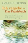 Ich vergebe - Das Praxisbuch - Colin C. Tipping - 9783641370510