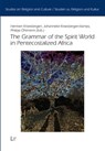 The Grammar of the Spirit World in Pentecostalized Africa - Hermen Kroesbergen ; Johanneke Kroesbergen-Kamps ; Philipp Ohimann - 9783643914316