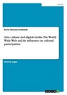 Arts, culture and digital media. The World Wide Web and its influence on cultural participation - LIENHARDT,  Anna-Theresa - 9783656740711