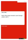 Italy's first steps towards a new Europe (1945- 1957) - Anna Leiber - 9783656821250