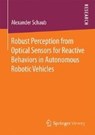 Robust Perception from Optical Sensors for Reactive Behaviors in Autonomous Robotic Vehicles - Alexander Schaub - 9783658190866