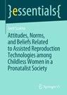 Attitudes, Norms, and Beliefs Related to Assisted Reproduction Technologies among Childless Women in a Pronatalist Society - Ivett Szalma - 9783658356279