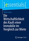 Die Wirtschaftlichkeit des Kaufs einer Immobilie im Vergleich zur Miete - Stefan Georg - 9783658470630