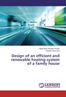 Design of an efficient and renewable heating system of a family house - Bestard Pomar Maria Neus ; Lloret Font Eduard - 9783659762741