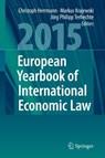 European Yearbook of International Economic Law 2015 - Christoph Herrmann ;  Jörg Philipp Terhechte ;  Markus Krajewski - 9783662467473