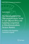 The Liberalisation of the Telecommunications Sector in Sub-Saharan Africa and Fostering Competition in Telecommunications Services Markets - Rachel Alemu - 9783662572290