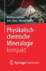 Physikalisch-Chemische Mineralogie Kompakt - Matthias Goebbels ; Jens Goetze ; Werner Lieber - 9783662607275