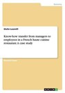 Know-how transfer from managers to employees in a French haute cuisine restaurant. A case study - LUCARELLI,  Giulia - 9783668065307