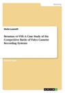 Betamax vs VHS. A Case Study of the Competitive Battle of Video Cassette Recording Systems - LUCARELLI,  Giulia - 9783668109674