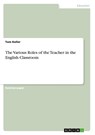 The Various Roles of the Teacher in the English Classroom - Tom Keller - 9783668188921