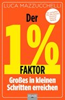 Der 1 % Faktor - Die erfolgreiche Methode um Großes in kleinen Schritten zu erreichen - Luca Mazzucchelli - 9783690190060