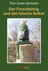 Der Froschkönig und das falsche Selbst - Thilo Gunter Bechstein - 9783690950091