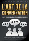 L'ART DE LA CONVERSATION - Plus de charisme grâce au training de communication: Comment gagner en assertivité à l'aide du pouvoir rhétorique et du lan - Vincent Matthiesen - 9783691042306