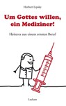 Um Gottes willen, ein Mediziner! - Herbert Lipsky - 9783701179602