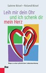 Leih mir dein Ohr und ich schenk dir mein Herz - Sabine Bösel ; Roland Bösel - 9783701505296