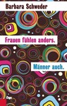 Frauen fühlen anders. Männer auch. - Barbara Schweder - 9783701505555