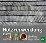 Holzverwendung - Michael Grabner ; Andrea Weber ; Sebastian Nemestothy ; Hans Reschreiter - 9783702019525