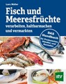 Fisch und Meeresfrüchte verarbeiten, haltbarmachen und vermarkten - Lars Müller - 9783702019761