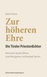 Zur höheren Ehre - Die Tiroler Priesterdichter - Martin Kolozs - 9783703009280