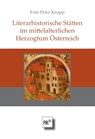 Literarhistorische Stätten im mittelalterlichen Herzogtum Österreich - Fritz Peter Knapp - 9783706912037