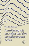 Aussöhnung mit uns selbst und dem unvollkommenen Leben - Uwe Böschemeyer - 9783708808390
