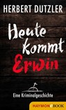 Heute kommt Erwin. Eine Kriminalgeschichte - Herbert Dutzler - 9783709936924