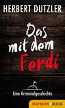 Das mit dem Ferdi. Eine Kriminalgeschichte - Herbert Dutzler - 9783709936962