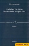 Und über die Liebe wäre wieder zu sprechen - Jürg Amann - 9783709976241