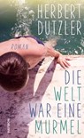 Die Welt war eine Murmel - Herbert Dutzler - 9783709981016