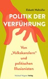 Politik der Verführung - Elsbeth Wallnöfer - 9783710767999